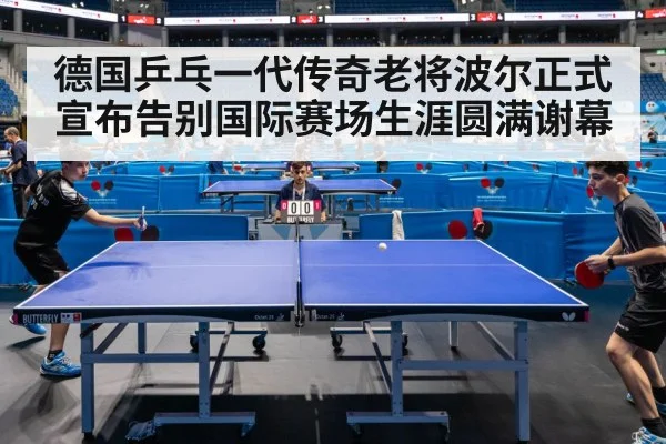 德国乒乓一代传奇老将波尔正式宣布告别国际赛场生涯圆满谢幕