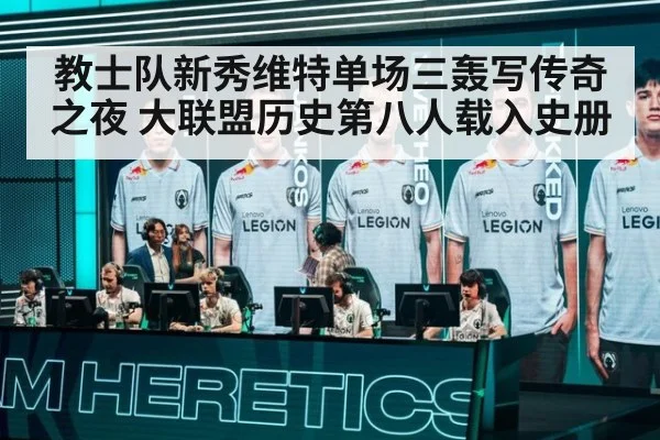 教士队新秀维特单场三轰写传奇之夜 大联盟历史第八人载入史册
